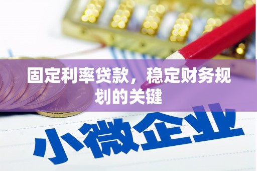 皋兰固定利率贷款，稳定财务规划的关键